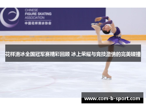 花样滑冰全国冠军赛精彩回顾 冰上荣耀与竞技激情的完美碰撞