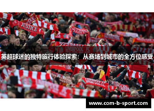 英超球迷的独特旅行体验探索：从赛场到城市的全方位感受