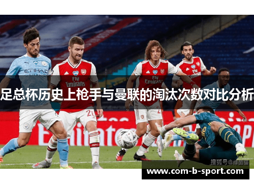 足总杯历史上枪手与曼联的淘汰次数对比分析