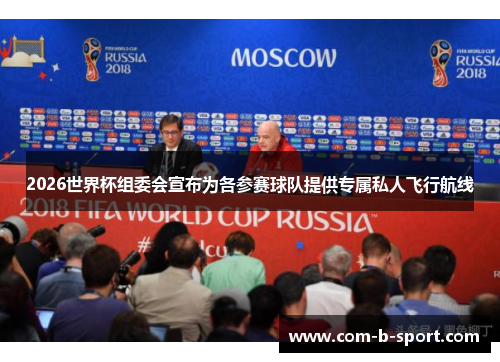 2026世界杯组委会宣布为各参赛球队提供专属私人飞行航线