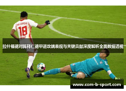 拉什福德对阵拜仁德甲进攻端表现与关键贡献深度解析全面数据透视