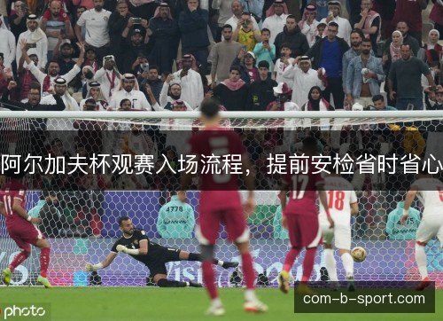 阿尔加夫杯观赛入场流程，提前安检省时省心
