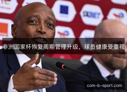 非洲国家杯恢复周期管理升级，球员健康受重视